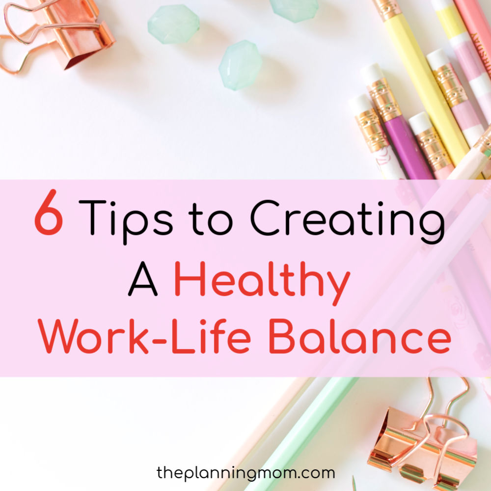 6 Tips To Creating A Healthy Work Life Balance The Planning Mom